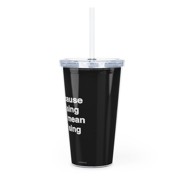 Quote Tumbler - just because I can’t sing doesn’t mean I won’t sing.