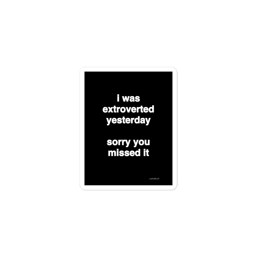 2x3” Quote Sticker - i was extroverted yesterday  sorry you missed it