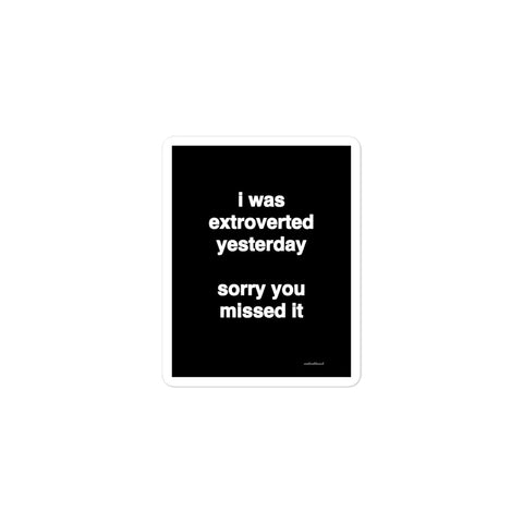 2x3” Quote Sticker - i was extroverted yesterday  sorry you missed it