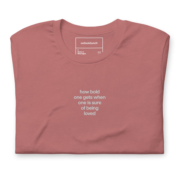 Quote shirt - embroidered - how bold one gets when one is sure of being loved