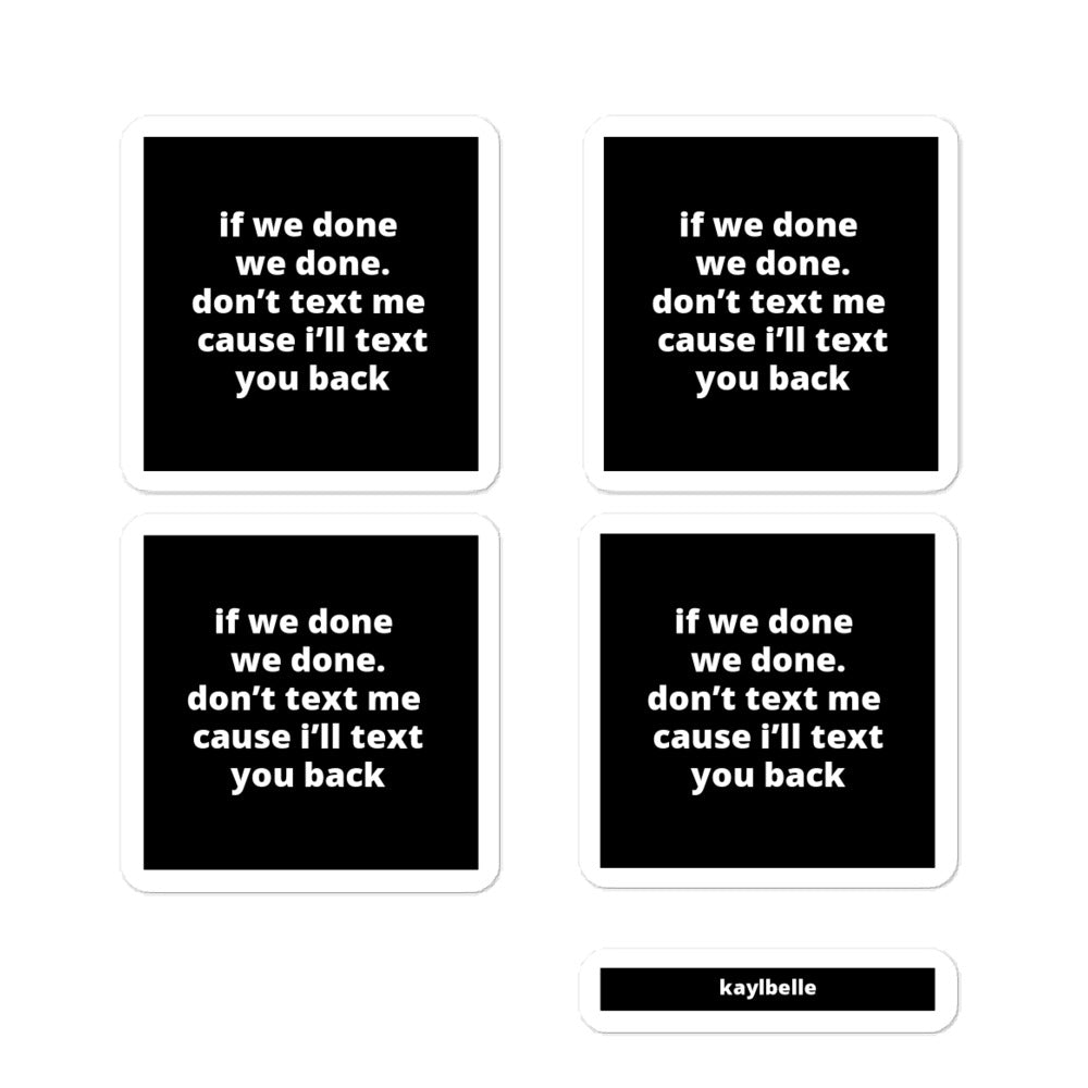 2x2” Quote Stickers - If We Done We Done. Don’t Text Me Cause I’ll Text You Back